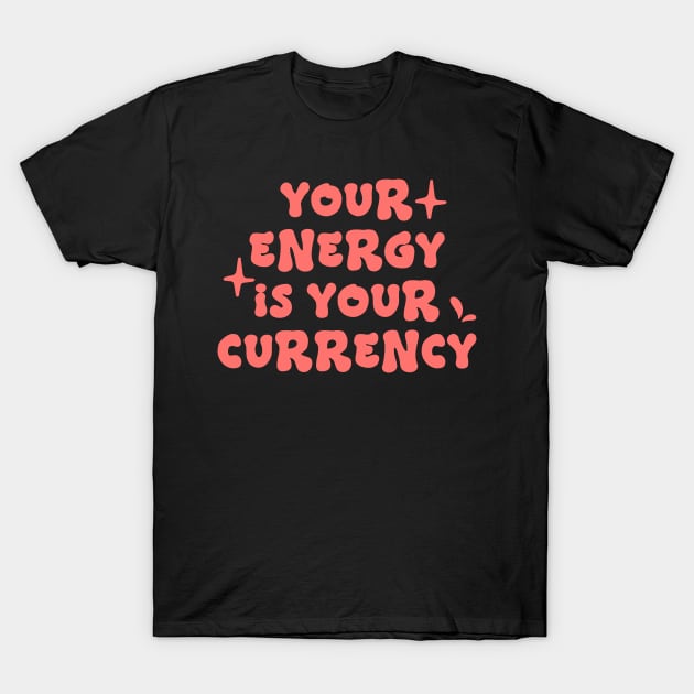 Your energy is your currency - Positive affirmation quote T-Shirt by RedCrunch